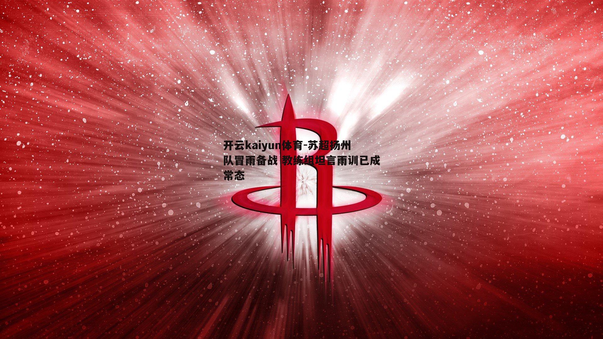 开云kaiyun体育-苏超扬州队冒雨备战 教练组坦言雨训已成常态-第2张图片-开云kaiyun体育
