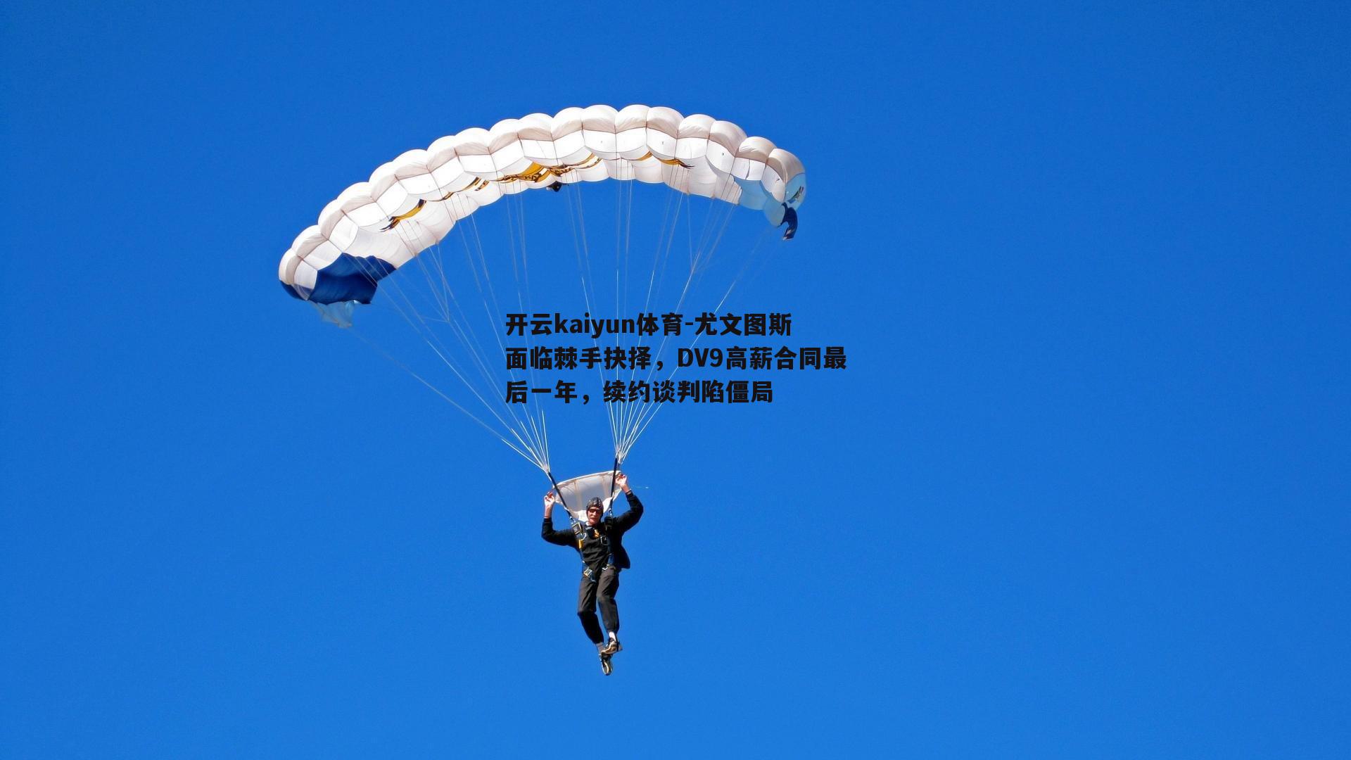 开云kaiyun体育-尤文图斯面临棘手抉择，DV9高薪合同最后一年，续约谈判陷僵局-第1张图片-开云kaiyun体育